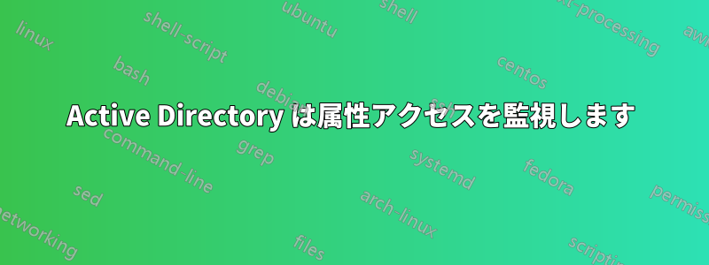 Active Directory は属性アクセスを監視します