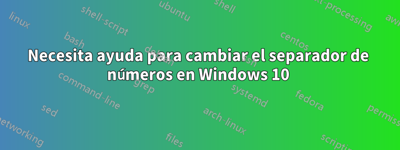 Necesita ayuda para cambiar el separador de números en Windows 10