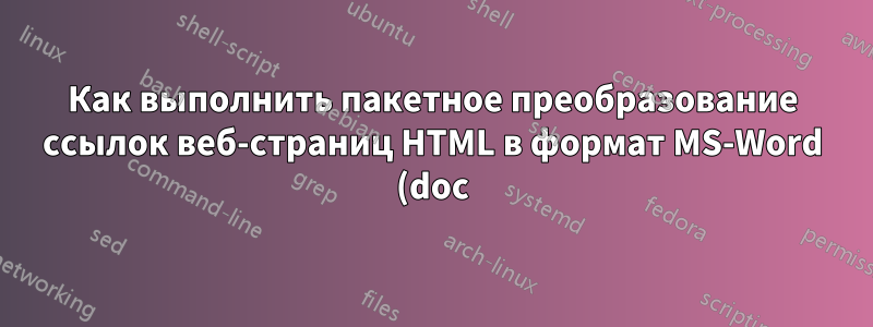 Как выполнить пакетное преобразование ссылок веб-страниц HTML в формат MS-Word (doc)?