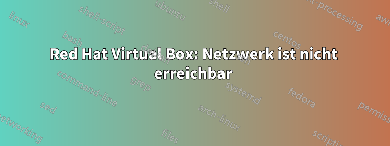 Red Hat Virtual Box: Netzwerk ist nicht erreichbar