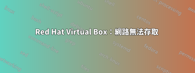 Red Hat Virtual Box：網路無法存取