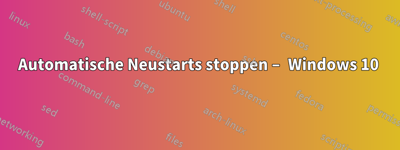 Automatische Neustarts stoppen – Windows 10