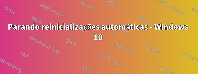 Parando reinicializações automáticas - Windows 10