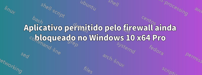 Aplicativo permitido pelo firewall ainda bloqueado no Windows 10 x64 Pro