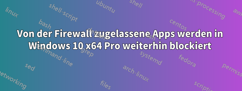 Von der Firewall zugelassene Apps werden in Windows 10 x64 Pro weiterhin blockiert