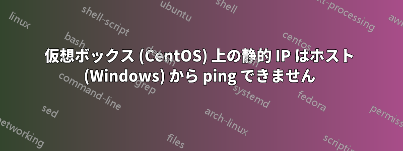 仮想ボックス (CentOS) 上の静的 IP はホスト (Windows) から ping できません