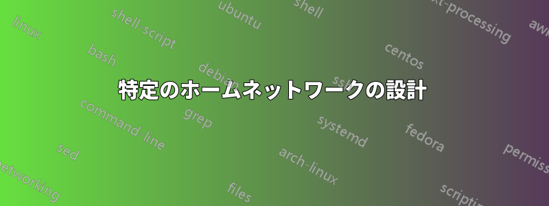 特定のホームネットワークの設計