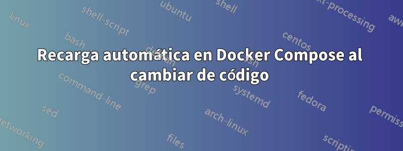 Recarga automática en Docker Compose al cambiar de código