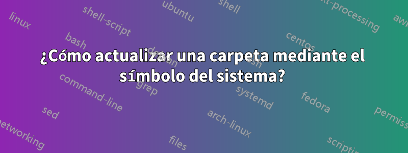 ¿Cómo actualizar una carpeta mediante el símbolo del sistema?