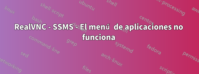 RealVNC - SSMS - El menú de aplicaciones no funciona