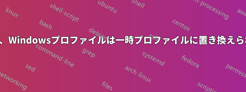 先週から、Windowsプロファイルは一時プロファイルに置き換えられました