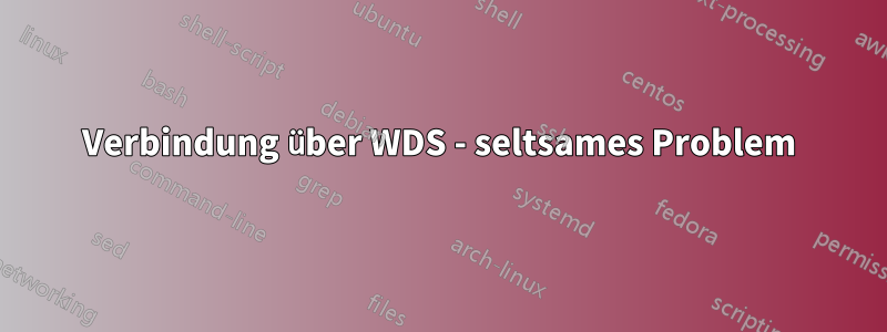 Verbindung über WDS - seltsames Problem