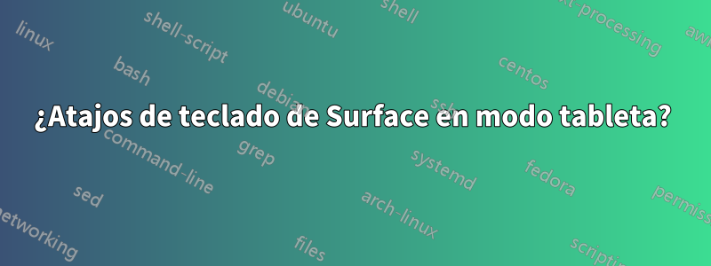 ¿Atajos de teclado de Surface en modo tableta?