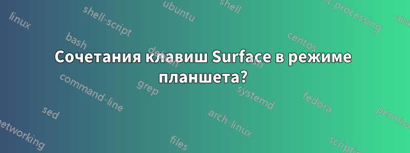 Сочетания клавиш Surface в режиме планшета?