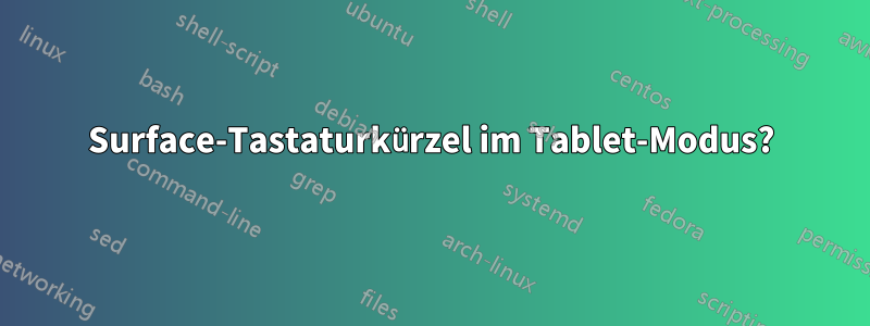 Surface-Tastaturkürzel im Tablet-Modus?