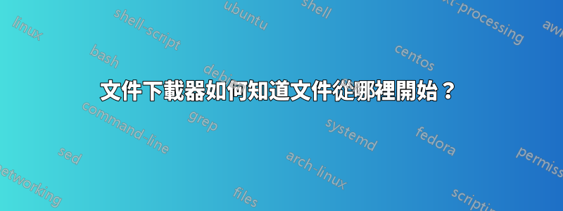 文件下載器如何知道文件從哪裡開始？