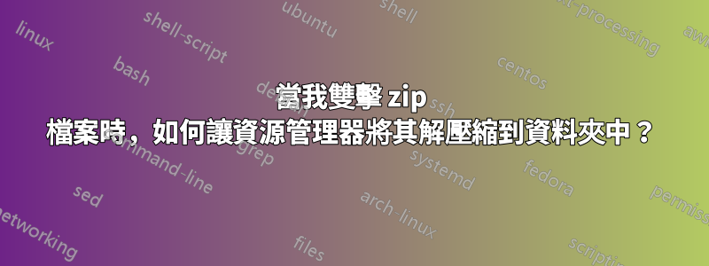 當我雙擊 zip 檔案時，如何讓資源管理器將其解壓縮到資料夾中？