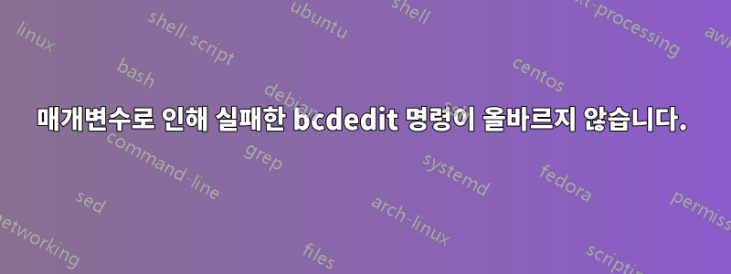 매개변수로 인해 실패한 bcdedit 명령이 올바르지 않습니다.