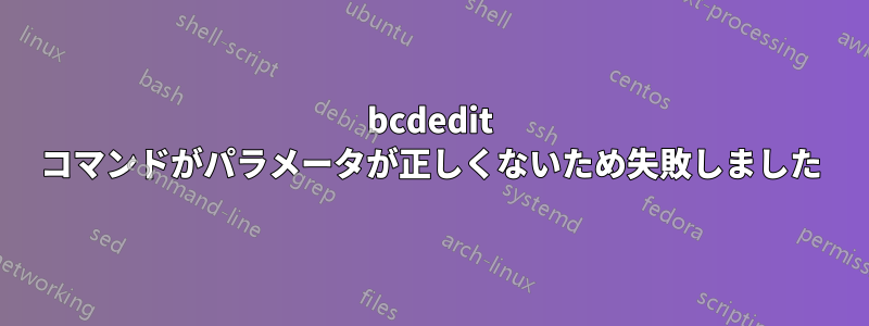 bcdedit コマンドがパラメータが正しくないため失敗しました