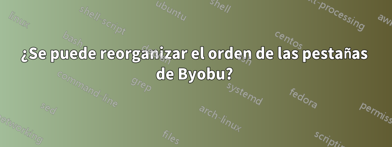 ¿Se puede reorganizar el orden de las pestañas de Byobu?