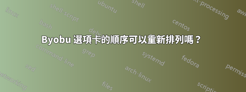 Byobu 選項卡的順序可以重新排列嗎？