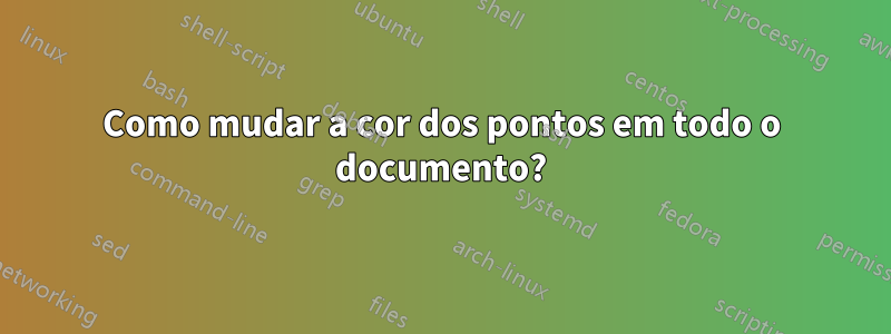 Como mudar a cor dos pontos em todo o documento?