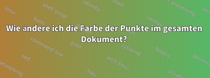 Wie ändere ich die Farbe der Punkte im gesamten Dokument?