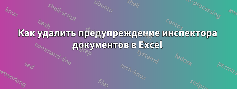 Как удалить предупреждение инспектора документов в Excel