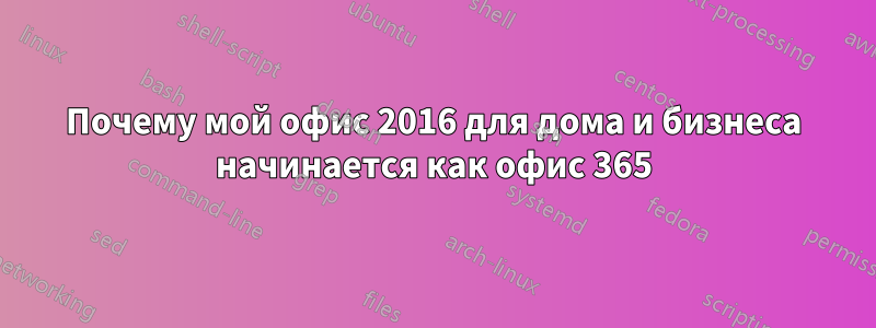 Почему мой офис 2016 для дома и бизнеса начинается как офис 365