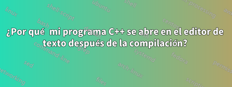 ¿Por qué mi programa C++ se abre en el editor de texto después de la compilación?