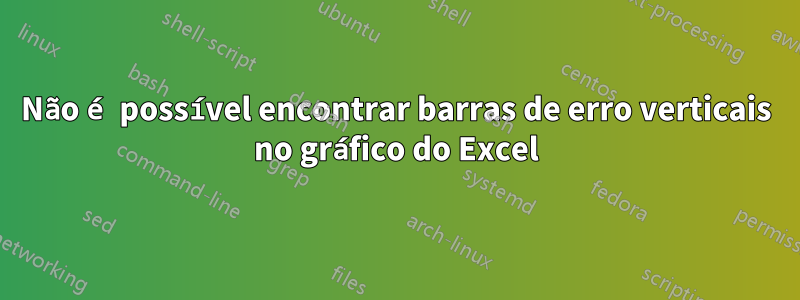 Não é possível encontrar barras de erro verticais no gráfico do Excel