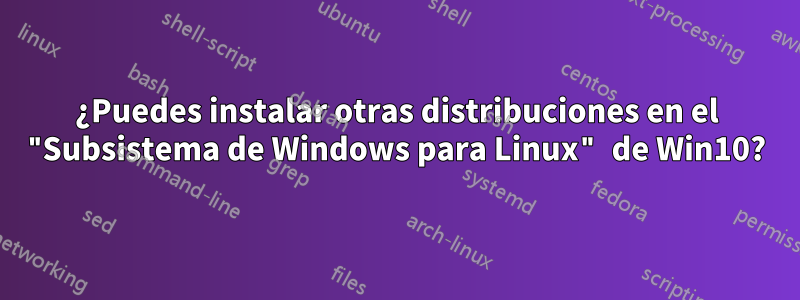 ¿Puedes instalar otras distribuciones en el "Subsistema de Windows para Linux" de Win10?