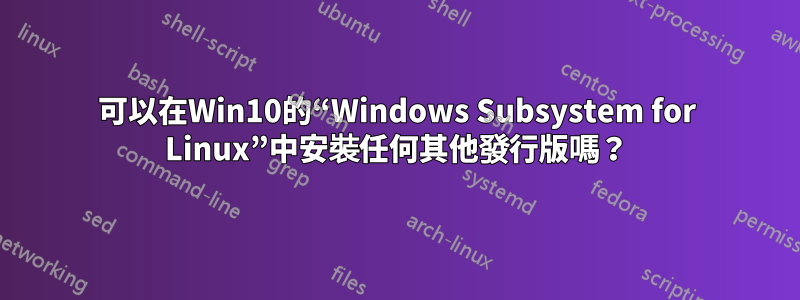 可以在Win10的“Windows Subsystem for Linux”中安裝任何其他發行版嗎？