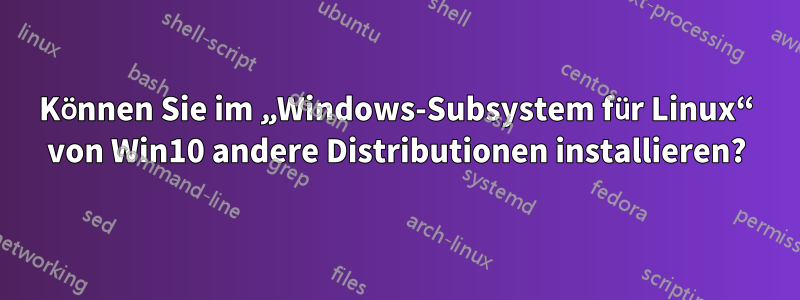 Können Sie im „Windows-Subsystem für Linux“ von Win10 andere Distributionen installieren?