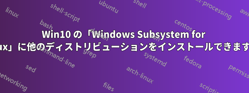 Win10 の「Windows Subsystem for Linux」に他のディストリビューションをインストールできますか?