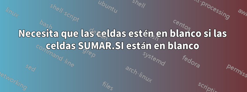 Necesita que las celdas estén en blanco si las celdas SUMAR.SI están en blanco