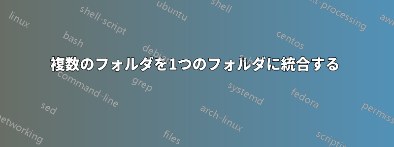 複数のフォルダを1つのフォルダに統合する