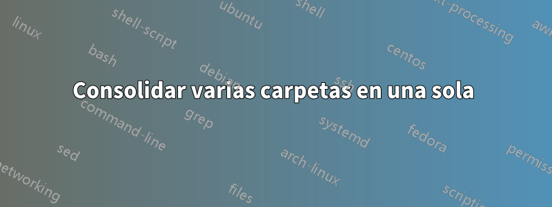 Consolidar varias carpetas en una sola