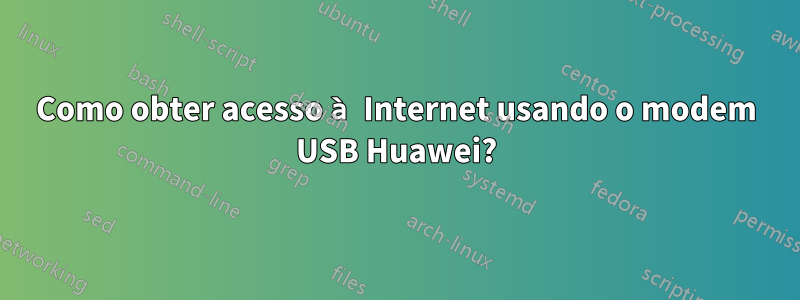 Como obter acesso à Internet usando o modem USB Huawei?