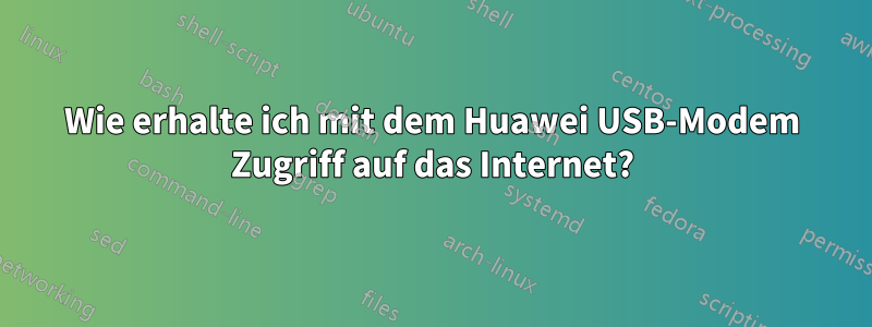 Wie erhalte ich mit dem Huawei USB-Modem Zugriff auf das Internet?