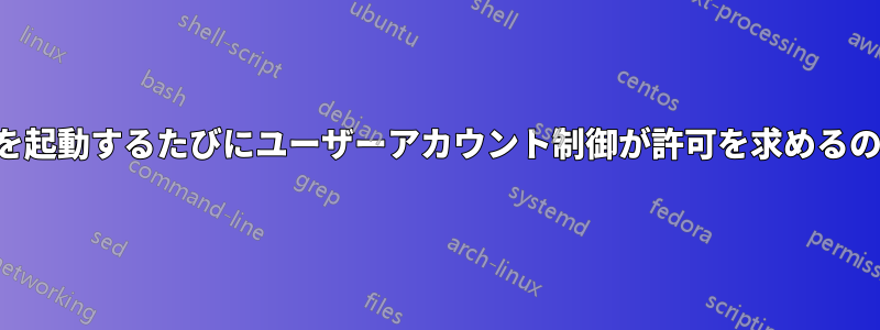 コンピュータを起動するたびにユーザーアカウント制御が許可を求めるのはなぜですか