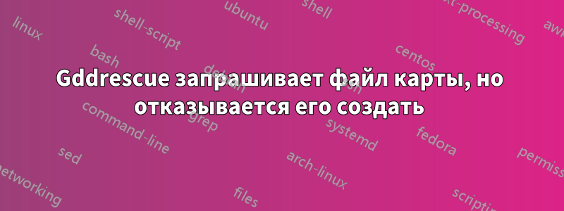 Gddrescue запрашивает файл карты, но отказывается его создать