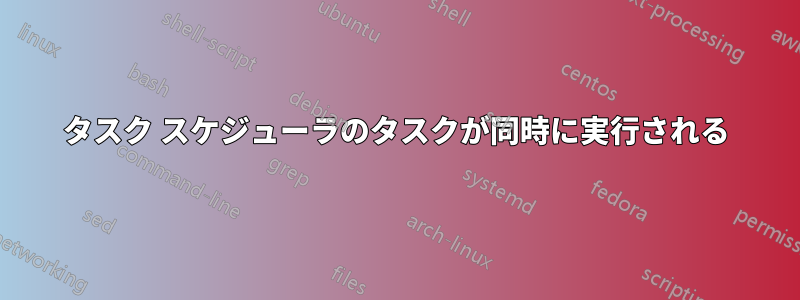 タスク スケジューラのタスクが同時に実行される