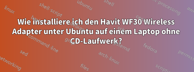 Wie installiere ich den Havit WF30 Wireless Adapter unter Ubuntu auf einem Laptop ohne CD-Laufwerk?