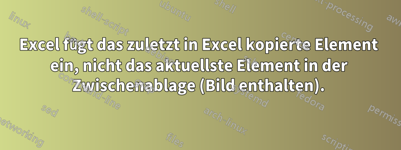 Excel fügt das zuletzt in Excel kopierte Element ein, nicht das aktuellste Element in der Zwischenablage (Bild enthalten).