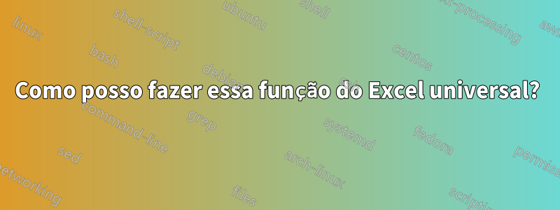 Como posso fazer essa função do Excel universal?