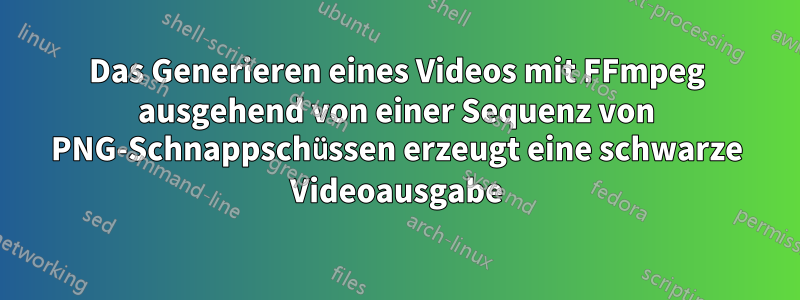 Das Generieren eines Videos mit FFmpeg ausgehend von einer Sequenz von PNG-Schnappschüssen erzeugt eine schwarze Videoausgabe