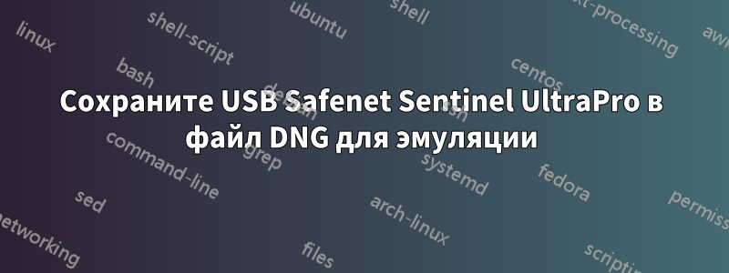 Сохраните USB Safenet Sentinel UltraPro в файл DNG для эмуляции