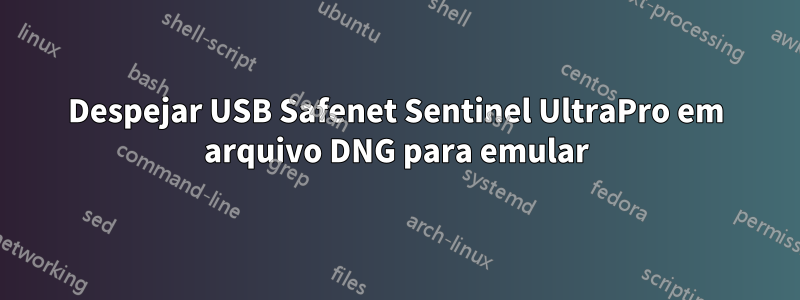 Despejar USB Safenet Sentinel UltraPro em arquivo DNG para emular