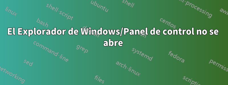 El Explorador de Windows/Panel de control no se abre